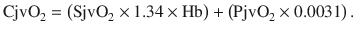 $$ {\mathrm{CjvO}}_2=\left({\mathrm{SjvO}}_2\times 1.34\times \mathrm{Hb}\right)+\left({\mathrm{PjvO}}_2\times 0.0031\right). $$