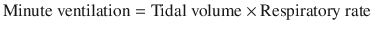 
$$ \mathrm{Minute}\ \mathrm{ventilation}=\mathrm{Tidal}\ \mathrm{volume}\times \mathrm{Respiratory}\ \mathrm{rate} $$
