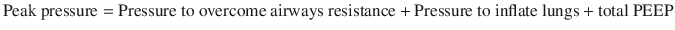 
$$ \mathrm{Peak}\ \mathrm{pressure}=\mathrm{Pressure}\ \mathrm{to}\ \mathrm{overcome}\ \mathrm{airways}\ \mathrm{resistance}+\mathrm{Pressure}\ \mathrm{to}\ \mathrm{inflate}\ \mathrm{lungs}+\mathrm{total}\ \mathrm{PEEP} $$
