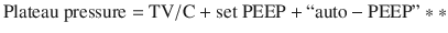 
$$ \mathrm{Plateau}\ \mathrm{pressure}=\mathrm{TV}/\mathrm{C} + \mathrm{set}\ \mathrm{PEEP} + ``\mathrm{auto}-\mathrm{PEEP}"** $$
