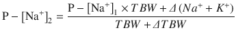 
$$ \mathrm{P}-{\left[{\mathrm{Na}}^{+}\right]}_2=\frac{\mathrm{P}-{\left[{\mathrm{Na}}^{+}\right]}_1\times TBW+\varDelta \left( N{a}^{+}+{K}^{+}\right)}{TBW+\varDelta TBW} $$
