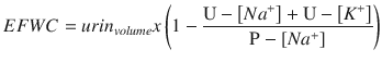 
$$ EFWC= uri{n}_{volume} x\left(1-\frac{\mathrm{U}-\left[ N{a}^{+}\right]+\mathrm{U}-\left[{K}^{+}\right]}{\mathrm{P}-\left[ N{a}^{+}\right]}\right) $$
