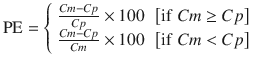 
$$ \mathrm{P}\mathrm{E}=\left\{\begin{array}{c}\hfill \frac{Cm- Cp}{Cp}\times 100\kern0.48em \left[\mathrm{if}\; Cm\ge Cp\right]\hfill \\ {}\hfill \frac{Cm- Cp}{Cm}\times 100\kern0.48em \left[\mathrm{if}\; Cm< Cp\right]\hfill \end{array}\right. $$
