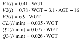 
$$ \begin{array}{l}V1(l)=0.41\cdot \mathrm{W}\mathrm{G}\mathrm{T}\\ {}V2(l)=0.78\cdot \mathrm{W}\mathrm{G}\mathrm{T}+3.1\cdot \mathrm{AGE}-16\\ {}V3(l)=6.9\cdot \mathrm{W}\mathrm{G}\mathrm{T}\\ {}CL\left(l/ \min \right)=0.035\cdot \mathrm{W}\mathrm{G}\mathrm{T}\\ {}Q2\left(l/ \min \right)=0.077\cdot \mathrm{W}\mathrm{G}\mathrm{T}\\ {}Q3\left(l/ \min \right)=0.026\cdot \mathrm{W}\mathrm{G}\mathrm{T}\end{array} $$
