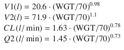 
$$ \begin{array}{l}V1(l)=20.6\cdot {\left(\mathrm{W}\mathrm{G}\mathrm{T}/70\right)}^{0.98}\\ {}V2(l)=71.9\cdot {\left(\mathrm{W}\mathrm{G}\mathrm{T}/70\right)}^{1.1}\\ {}CL\left(l/ \min \right)=1.63\cdot {\left(\mathrm{W}\mathrm{G}\mathrm{T}/70\right)}^{0.78}\\ {}Q2\left(l/ \min \right)=1.45\cdot {\left(\mathrm{W}\mathrm{G}\mathrm{T}/70\right)}^{0.73}\end{array} $$
