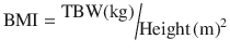 
$$ \mathrm{B}\mathrm{M}\mathrm{I}=\raisebox{1ex}{$\mathrm{TBW}(\mathrm{kg})$}\!\left/ \!\raisebox{-1ex}{${\mathrm{Height}\left(\mathrm{m}\right)}^2$}\right. $$
