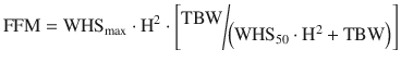 
$$ \mathrm{F}\mathrm{F}\mathrm{M}={\mathrm{WHS}}_{\max}\cdot {\mathrm{H}}^2\cdot \left[\raisebox{1ex}{$\mathrm{TBW}$}\!\left/ \!\raisebox{-1ex}{$\left({\mathrm{WHS}}_{50}\cdot {\mathrm{H}}^2+\mathrm{T}\mathrm{B}\mathrm{W}\right)$}\right.\right] $$
