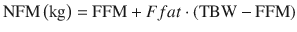 
$$ \mathrm{N}\mathrm{F}\mathrm{M}\left(\mathrm{kg}\right)=\mathrm{F}\mathrm{F}\mathrm{M}+ Ffat\cdot \left(\mathrm{TBW}-\mathrm{FFM}\right) $$
