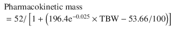 
$$ \begin{array}{l}\mathrm{Pharmacokinetic}\ \mathrm{mass}\\ {}=52/\left[1+\left(196.4{\mathrm{e}}^{-0.025}\times \mathrm{T}\mathrm{B}\mathrm{W}-53.66/100\right)\right]\hfill \end{array} $$
