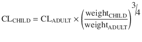 
$$ {\mathrm{CL}}_{\mathrm{CHILD}}={\mathrm{CL}}_{\mathrm{ADULT}} \times {\left(\frac{{\mathrm{weight}}_{\mathrm{CHILD}}}{{\mathrm{weight}}_{\mathrm{ADULT}}}\right)}^{\raisebox{1ex}{$3$}\!\left/ \!\raisebox{-1ex}{$4$}\right.} $$
