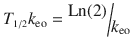 
$$ {T}_{{\scriptscriptstyle 1/2}}{k}_{\mathrm{eo}}=\raisebox{1ex}{$\mathrm{L}\mathrm{n}(2)$}\!\left/ \!\raisebox{-1ex}{${k}_{\mathrm{eo}}$}\right. $$
