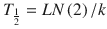 
$$ {T_{\frac{1}{2}}} = LN\left( 2 \right)/k $$
