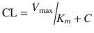 
$$ \mathrm{C}\mathrm{L}=\raisebox{1ex}{${V}_{\max }$}\!\left/ \!\raisebox{-1ex}{${K}_m+C$}\right. $$
