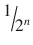 
$$ \raisebox{1ex}{$1$}\!\left/ \!\raisebox{-1ex}{${2}^n$}\right. $$
