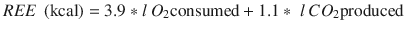 
$$ REE\ \left(\mathrm{kcal}\right)=3.9* l\ {O}_2\mathrm{consumed}+1.1*\ l\ C{O}_2\mathrm{produced} $$
